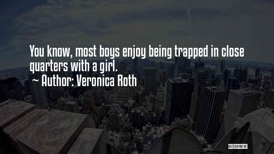 Veronica Roth Quotes: You Know, Most Boys Enjoy Being Trapped In Close Quarters With A Girl.