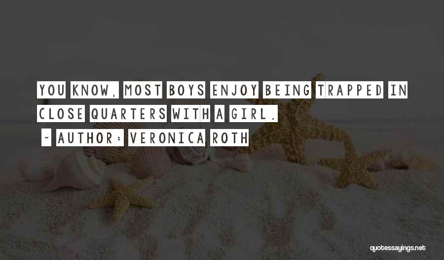 Veronica Roth Quotes: You Know, Most Boys Enjoy Being Trapped In Close Quarters With A Girl.