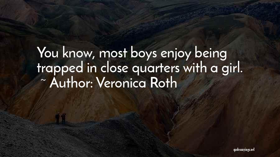 Veronica Roth Quotes: You Know, Most Boys Enjoy Being Trapped In Close Quarters With A Girl.