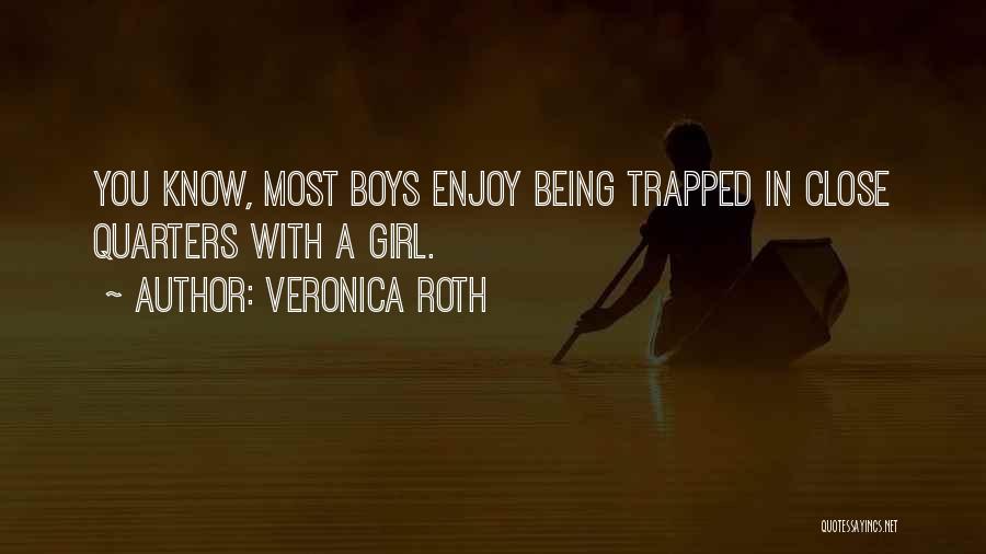 Veronica Roth Quotes: You Know, Most Boys Enjoy Being Trapped In Close Quarters With A Girl.