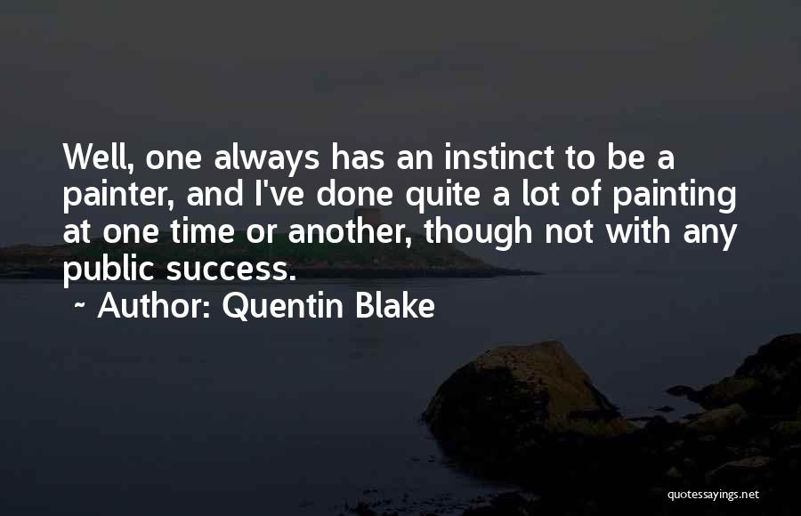 Quentin Blake Quotes: Well, One Always Has An Instinct To Be A Painter, And I've Done Quite A Lot Of Painting At One