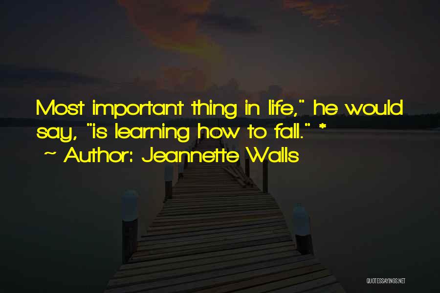 Jeannette Walls Quotes: Most Important Thing In Life, He Would Say, Is Learning How To Fall. *