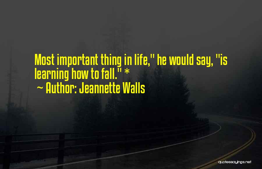 Jeannette Walls Quotes: Most Important Thing In Life, He Would Say, Is Learning How To Fall. *