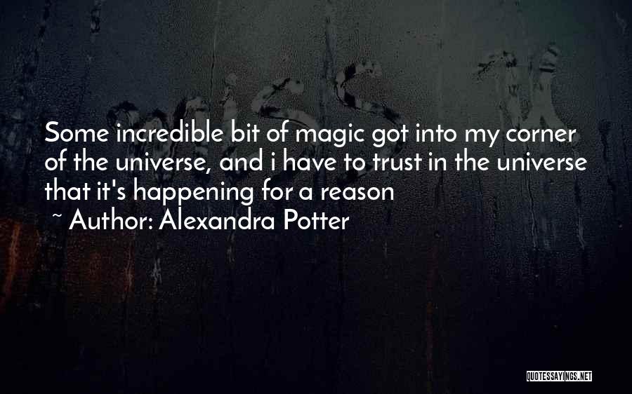 Alexandra Potter Quotes: Some Incredible Bit Of Magic Got Into My Corner Of The Universe, And I Have To Trust In The Universe
