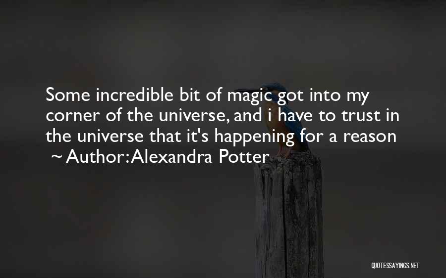 Alexandra Potter Quotes: Some Incredible Bit Of Magic Got Into My Corner Of The Universe, And I Have To Trust In The Universe