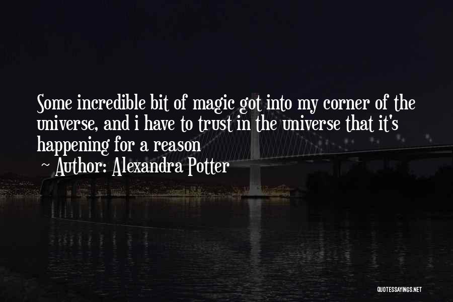 Alexandra Potter Quotes: Some Incredible Bit Of Magic Got Into My Corner Of The Universe, And I Have To Trust In The Universe