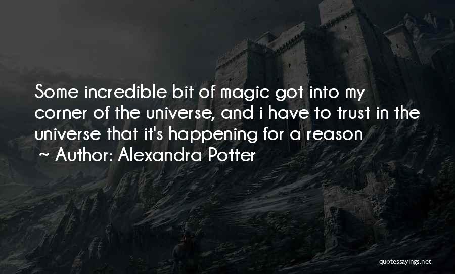 Alexandra Potter Quotes: Some Incredible Bit Of Magic Got Into My Corner Of The Universe, And I Have To Trust In The Universe