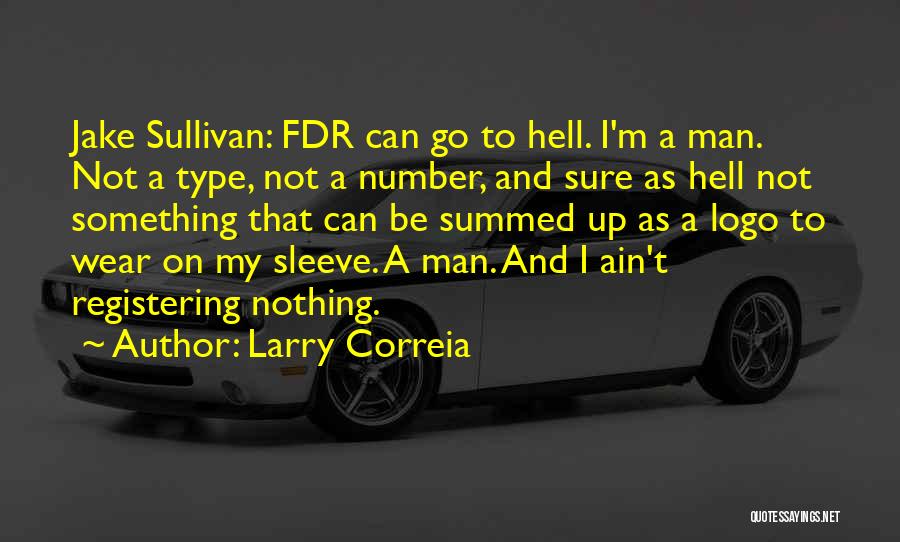 Larry Correia Quotes: Jake Sullivan: Fdr Can Go To Hell. I'm A Man. Not A Type, Not A Number, And Sure As Hell