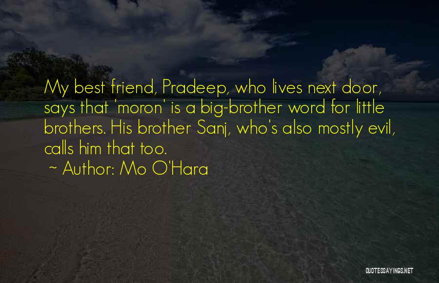 Mo O'Hara Quotes: My Best Friend, Pradeep, Who Lives Next Door, Says That 'moron' Is A Big-brother Word For Little Brothers. His Brother