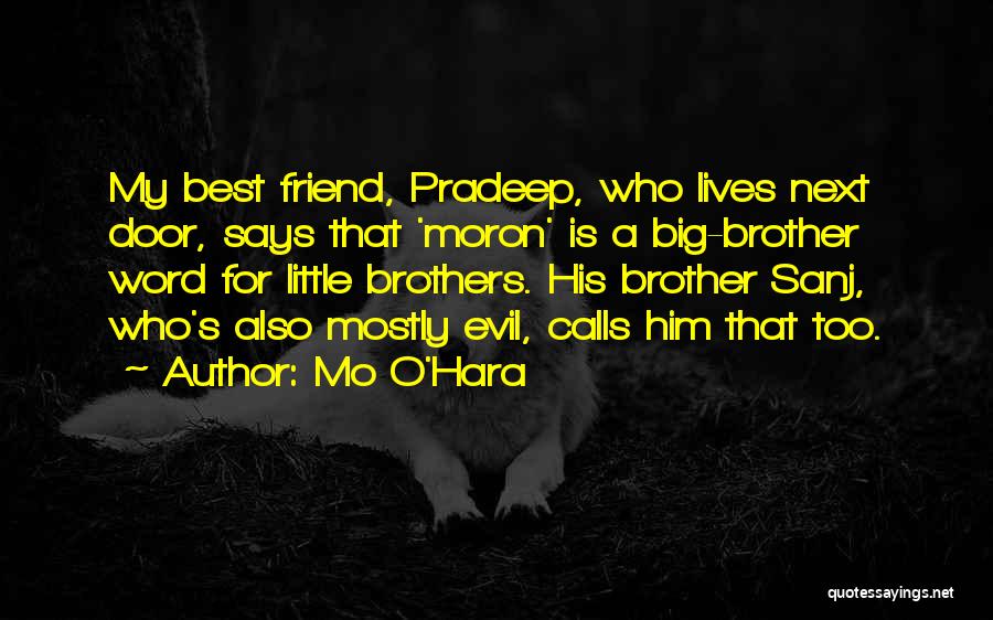 Mo O'Hara Quotes: My Best Friend, Pradeep, Who Lives Next Door, Says That 'moron' Is A Big-brother Word For Little Brothers. His Brother