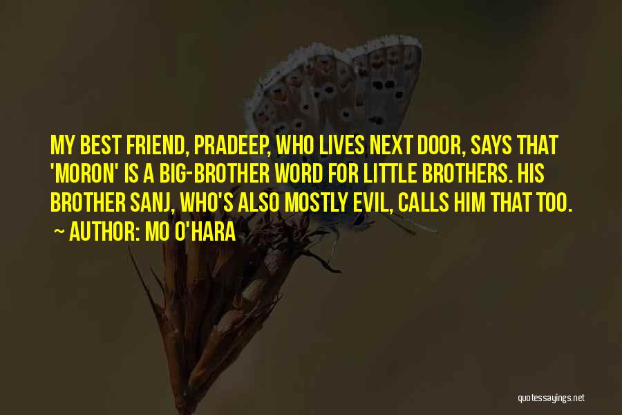 Mo O'Hara Quotes: My Best Friend, Pradeep, Who Lives Next Door, Says That 'moron' Is A Big-brother Word For Little Brothers. His Brother