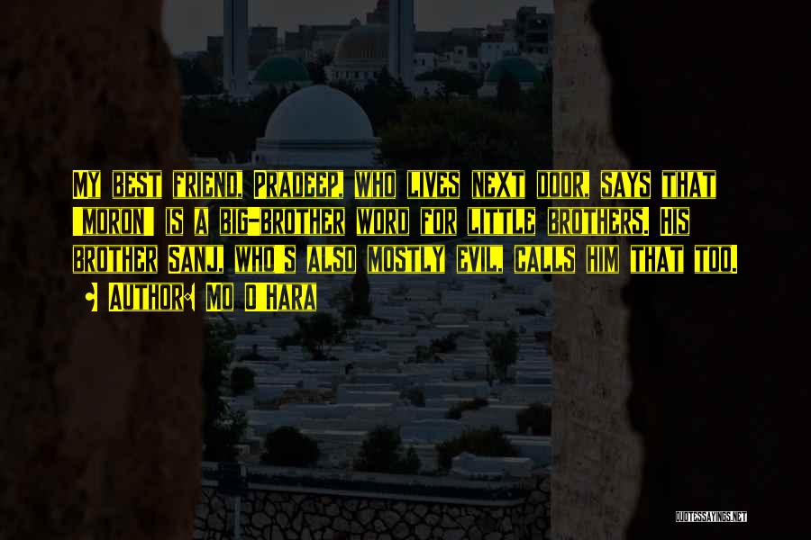 Mo O'Hara Quotes: My Best Friend, Pradeep, Who Lives Next Door, Says That 'moron' Is A Big-brother Word For Little Brothers. His Brother
