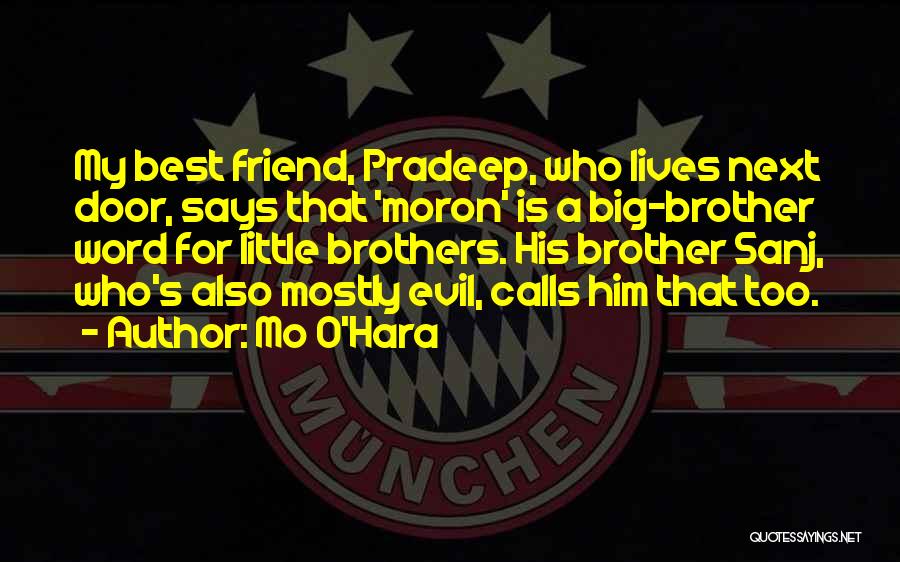 Mo O'Hara Quotes: My Best Friend, Pradeep, Who Lives Next Door, Says That 'moron' Is A Big-brother Word For Little Brothers. His Brother