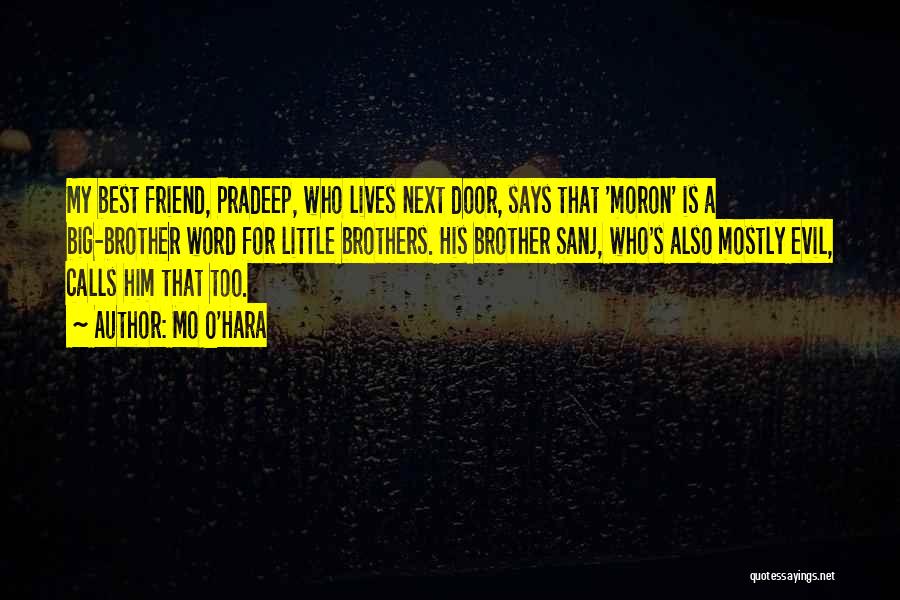 Mo O'Hara Quotes: My Best Friend, Pradeep, Who Lives Next Door, Says That 'moron' Is A Big-brother Word For Little Brothers. His Brother