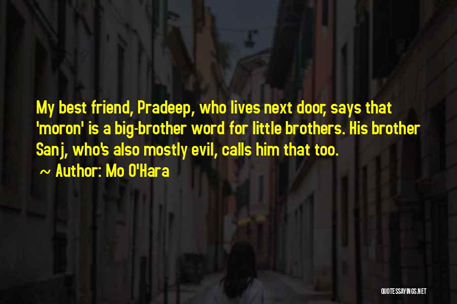 Mo O'Hara Quotes: My Best Friend, Pradeep, Who Lives Next Door, Says That 'moron' Is A Big-brother Word For Little Brothers. His Brother