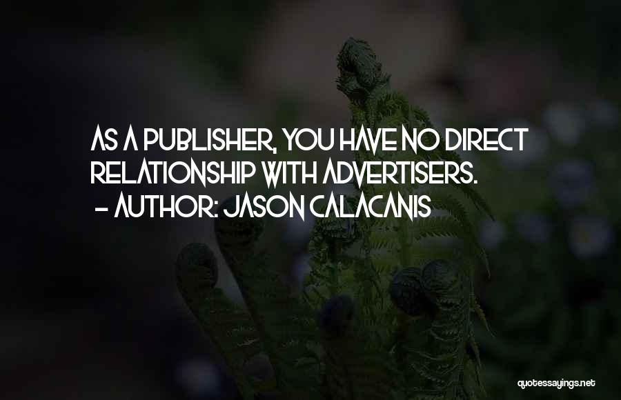 Jason Calacanis Quotes: As A Publisher, You Have No Direct Relationship With Advertisers.