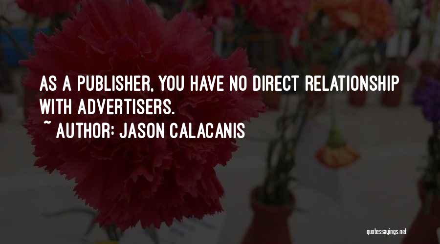 Jason Calacanis Quotes: As A Publisher, You Have No Direct Relationship With Advertisers.