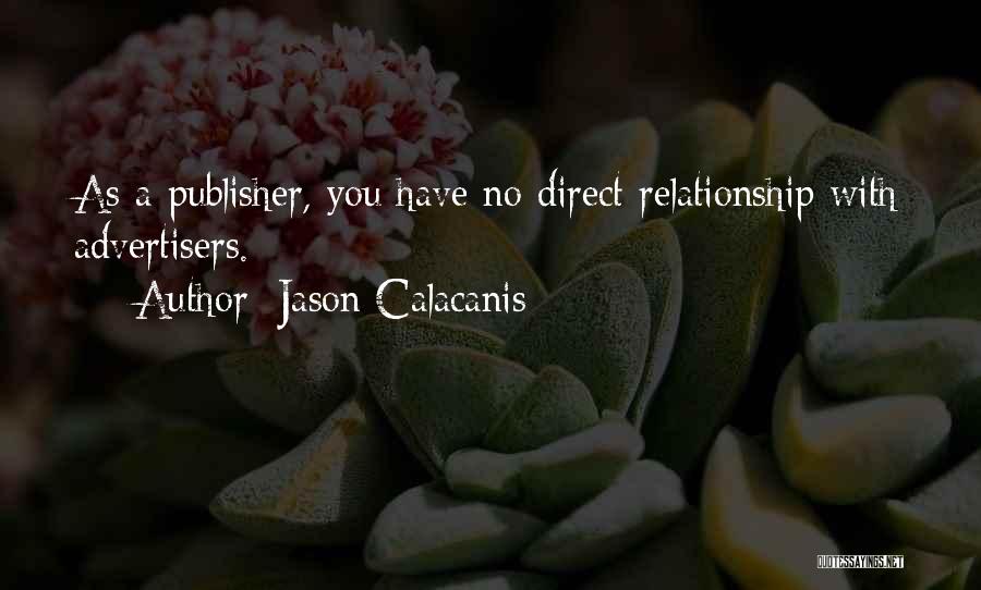 Jason Calacanis Quotes: As A Publisher, You Have No Direct Relationship With Advertisers.