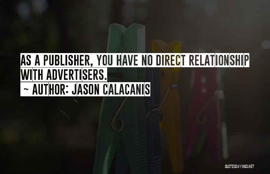 Jason Calacanis Quotes: As A Publisher, You Have No Direct Relationship With Advertisers.