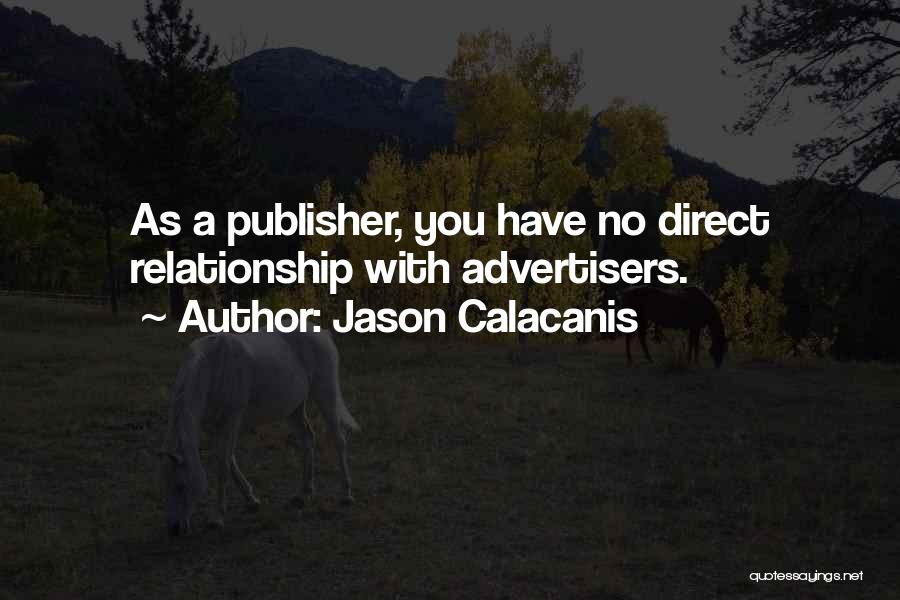 Jason Calacanis Quotes: As A Publisher, You Have No Direct Relationship With Advertisers.