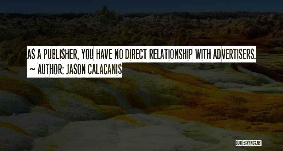 Jason Calacanis Quotes: As A Publisher, You Have No Direct Relationship With Advertisers.