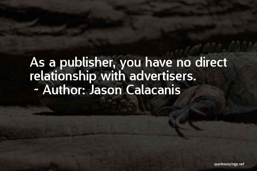 Jason Calacanis Quotes: As A Publisher, You Have No Direct Relationship With Advertisers.