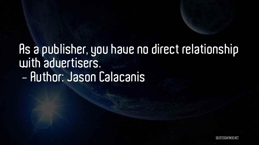 Jason Calacanis Quotes: As A Publisher, You Have No Direct Relationship With Advertisers.