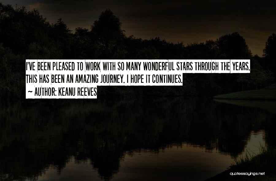 Keanu Reeves Quotes: I've Been Pleased To Work With So Many Wonderful Stars Through The Years. This Has Been An Amazing Journey. I