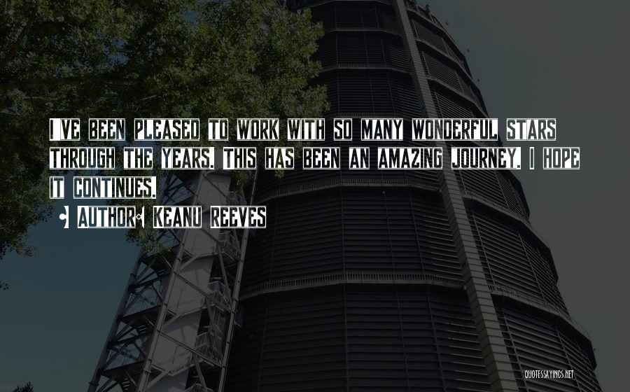 Keanu Reeves Quotes: I've Been Pleased To Work With So Many Wonderful Stars Through The Years. This Has Been An Amazing Journey. I
