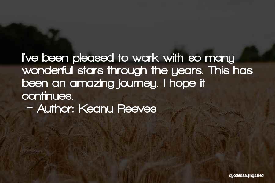 Keanu Reeves Quotes: I've Been Pleased To Work With So Many Wonderful Stars Through The Years. This Has Been An Amazing Journey. I