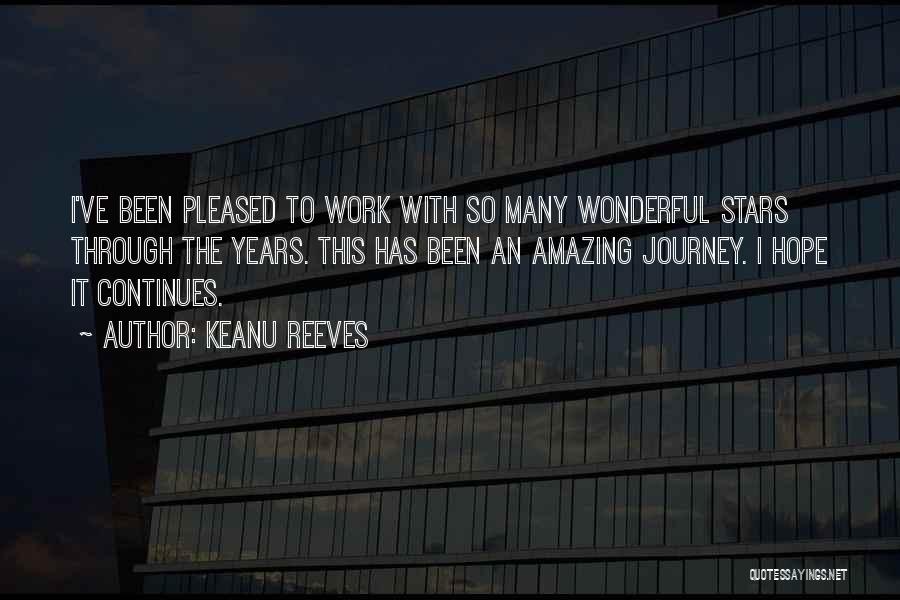 Keanu Reeves Quotes: I've Been Pleased To Work With So Many Wonderful Stars Through The Years. This Has Been An Amazing Journey. I