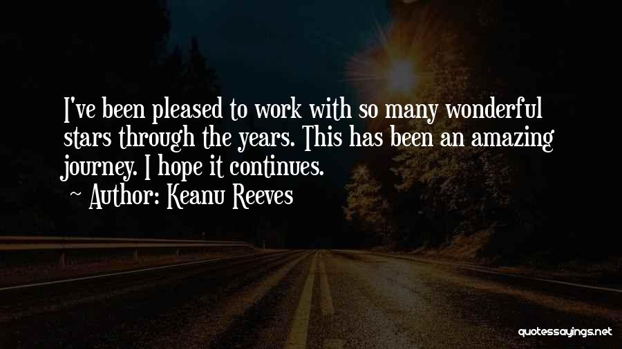 Keanu Reeves Quotes: I've Been Pleased To Work With So Many Wonderful Stars Through The Years. This Has Been An Amazing Journey. I