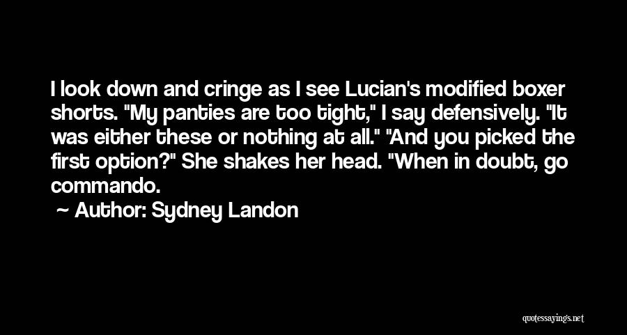 Sydney Landon Quotes: I Look Down And Cringe As I See Lucian's Modified Boxer Shorts. My Panties Are Too Tight, I Say Defensively.