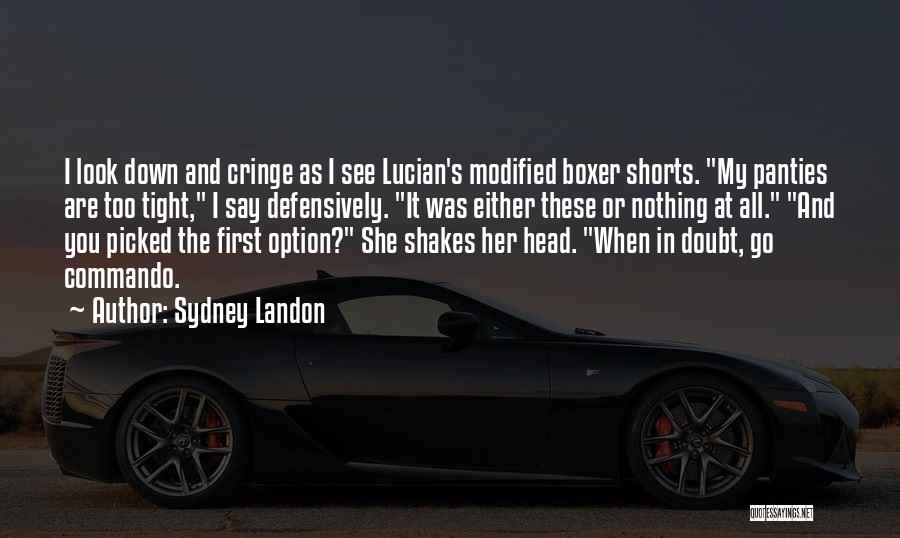 Sydney Landon Quotes: I Look Down And Cringe As I See Lucian's Modified Boxer Shorts. My Panties Are Too Tight, I Say Defensively.