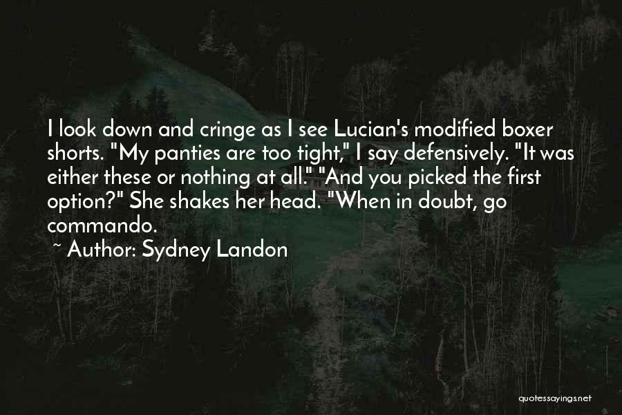 Sydney Landon Quotes: I Look Down And Cringe As I See Lucian's Modified Boxer Shorts. My Panties Are Too Tight, I Say Defensively.