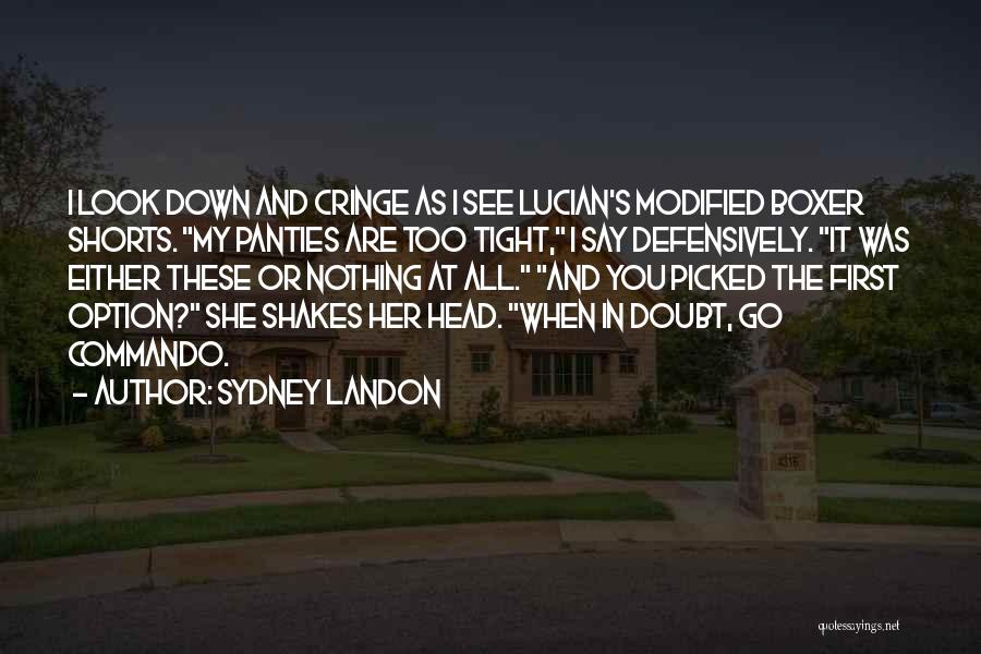 Sydney Landon Quotes: I Look Down And Cringe As I See Lucian's Modified Boxer Shorts. My Panties Are Too Tight, I Say Defensively.