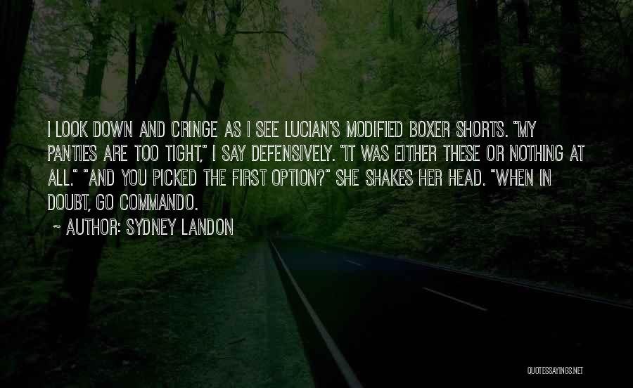 Sydney Landon Quotes: I Look Down And Cringe As I See Lucian's Modified Boxer Shorts. My Panties Are Too Tight, I Say Defensively.