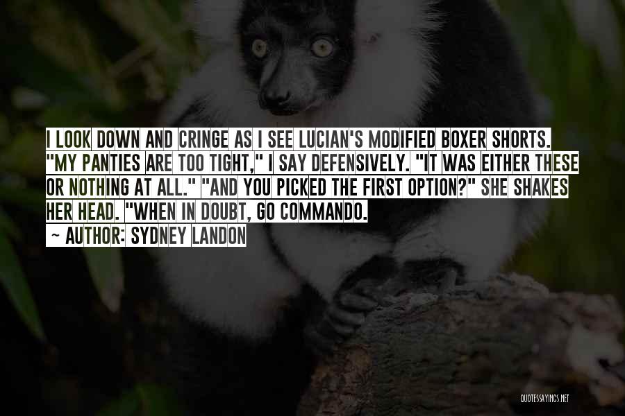 Sydney Landon Quotes: I Look Down And Cringe As I See Lucian's Modified Boxer Shorts. My Panties Are Too Tight, I Say Defensively.