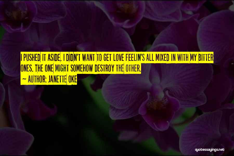 Janette Oke Quotes: I Pushed It Aside. I Didn't Want To Get Love Feelin's All Mixed In With My Bitter Ones. The One