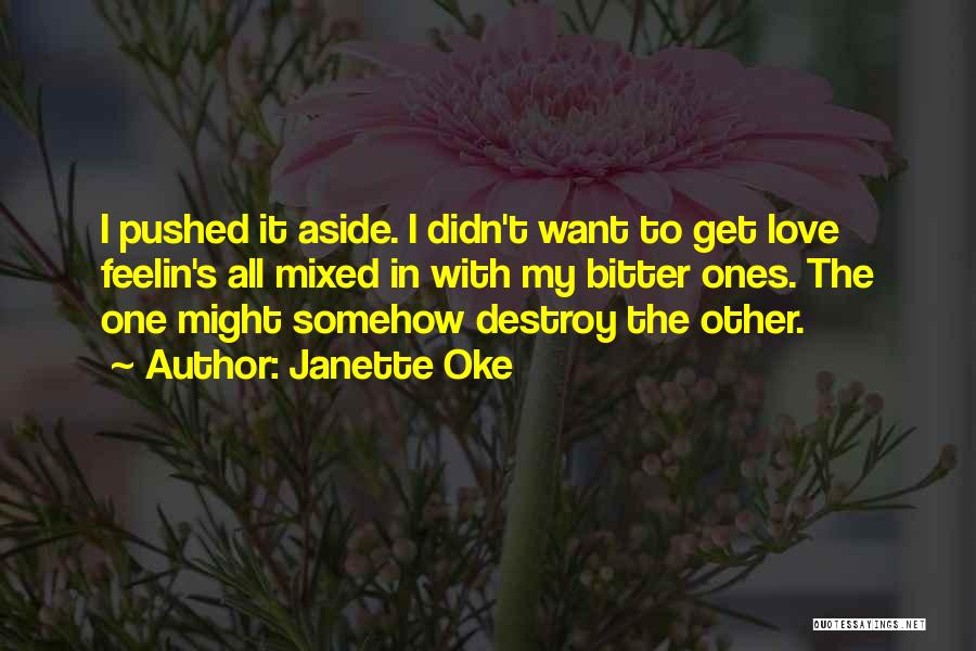Janette Oke Quotes: I Pushed It Aside. I Didn't Want To Get Love Feelin's All Mixed In With My Bitter Ones. The One