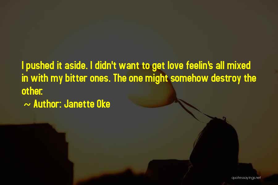Janette Oke Quotes: I Pushed It Aside. I Didn't Want To Get Love Feelin's All Mixed In With My Bitter Ones. The One