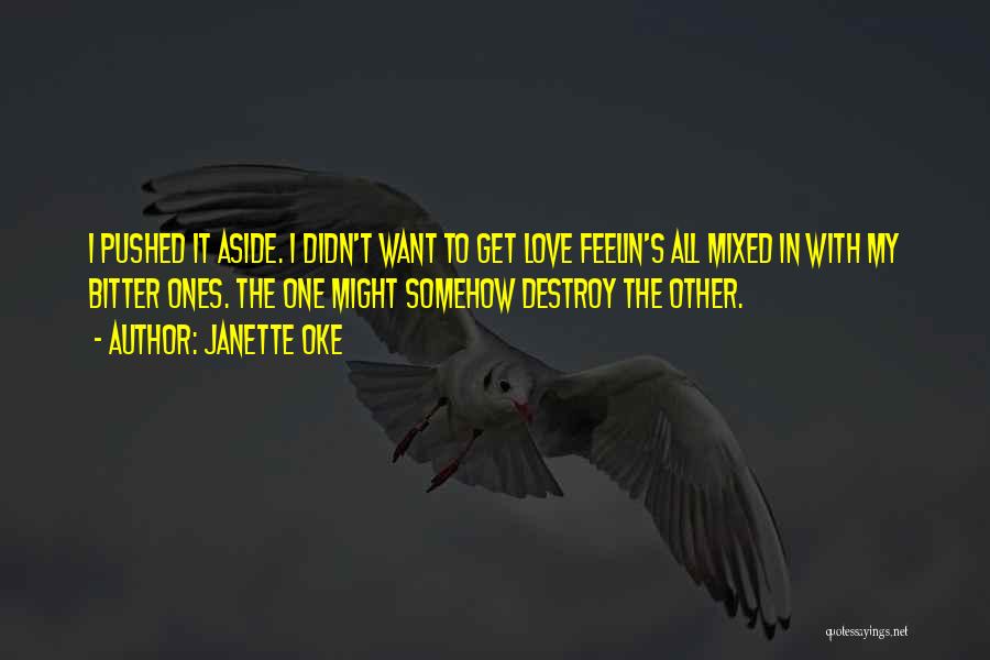 Janette Oke Quotes: I Pushed It Aside. I Didn't Want To Get Love Feelin's All Mixed In With My Bitter Ones. The One