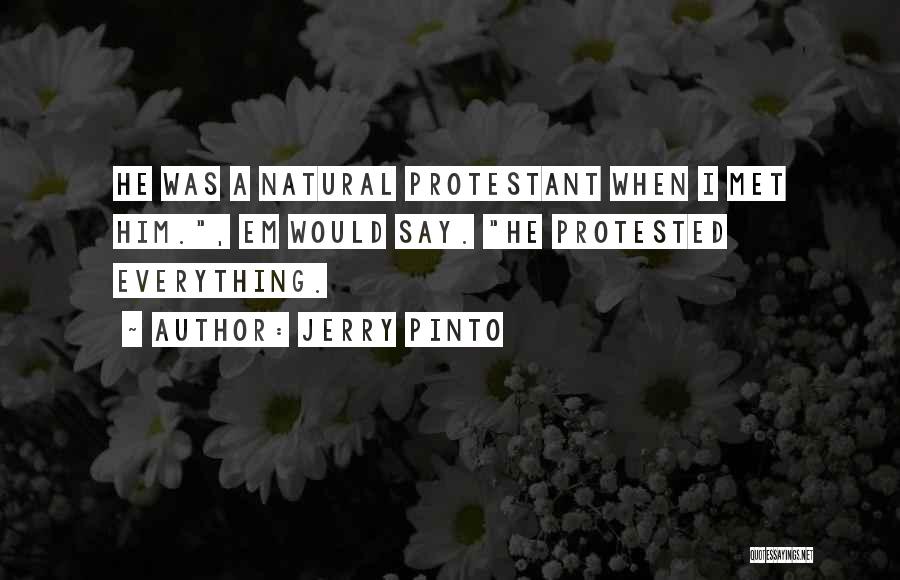 Jerry Pinto Quotes: He Was A Natural Protestant When I Met Him., Em Would Say. He Protested Everything.