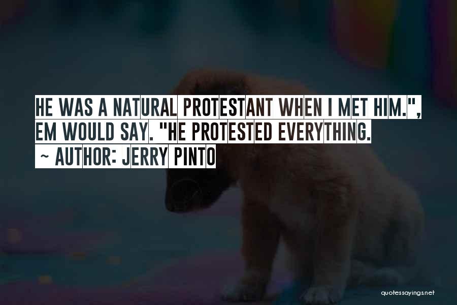Jerry Pinto Quotes: He Was A Natural Protestant When I Met Him., Em Would Say. He Protested Everything.