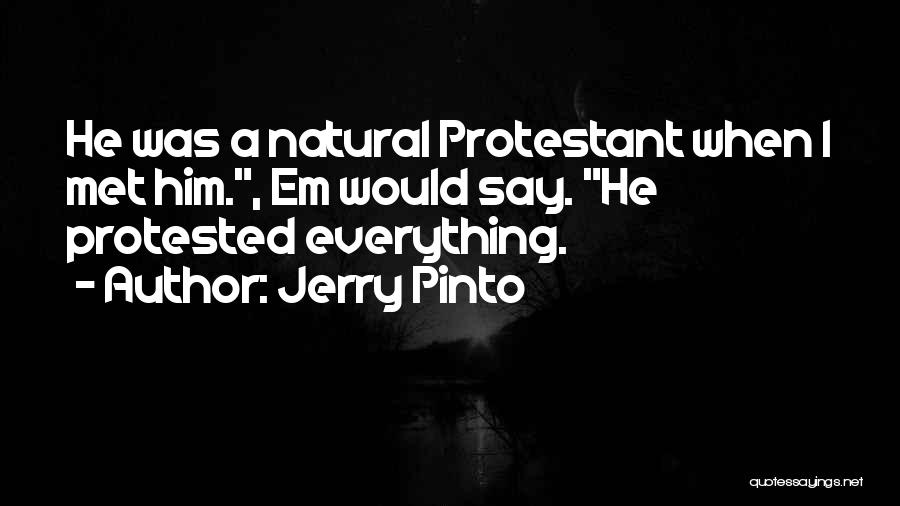 Jerry Pinto Quotes: He Was A Natural Protestant When I Met Him., Em Would Say. He Protested Everything.