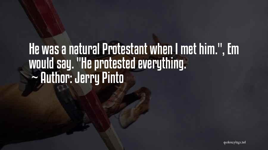 Jerry Pinto Quotes: He Was A Natural Protestant When I Met Him., Em Would Say. He Protested Everything.