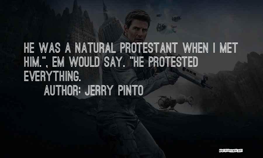 Jerry Pinto Quotes: He Was A Natural Protestant When I Met Him., Em Would Say. He Protested Everything.