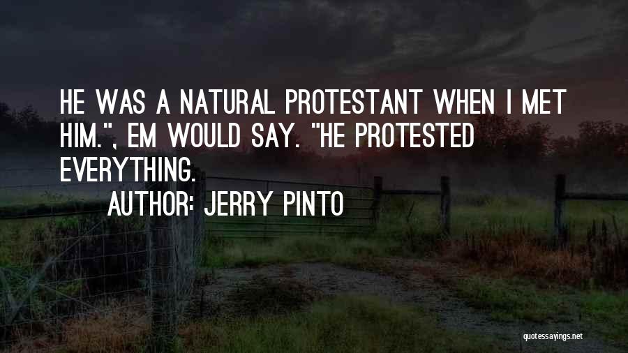 Jerry Pinto Quotes: He Was A Natural Protestant When I Met Him., Em Would Say. He Protested Everything.