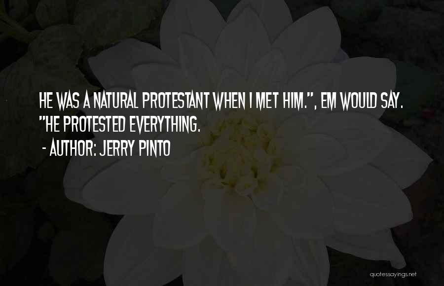 Jerry Pinto Quotes: He Was A Natural Protestant When I Met Him., Em Would Say. He Protested Everything.
