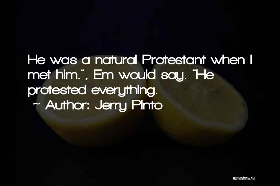 Jerry Pinto Quotes: He Was A Natural Protestant When I Met Him., Em Would Say. He Protested Everything.